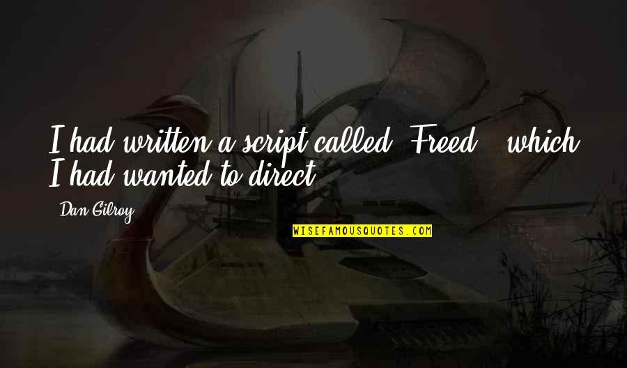 Pursuit Of Power Quotes By Dan Gilroy: I had written a script called 'Freed,' which