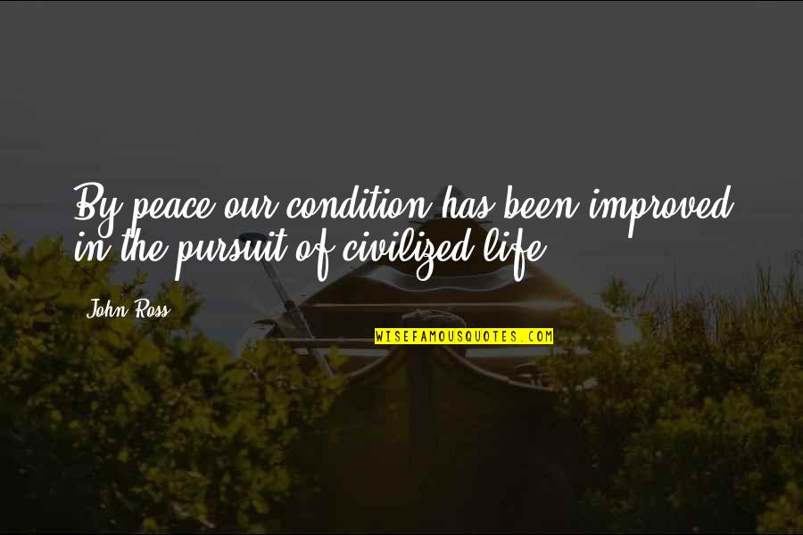 Pursuit Of Quotes By John Ross: By peace our condition has been improved in