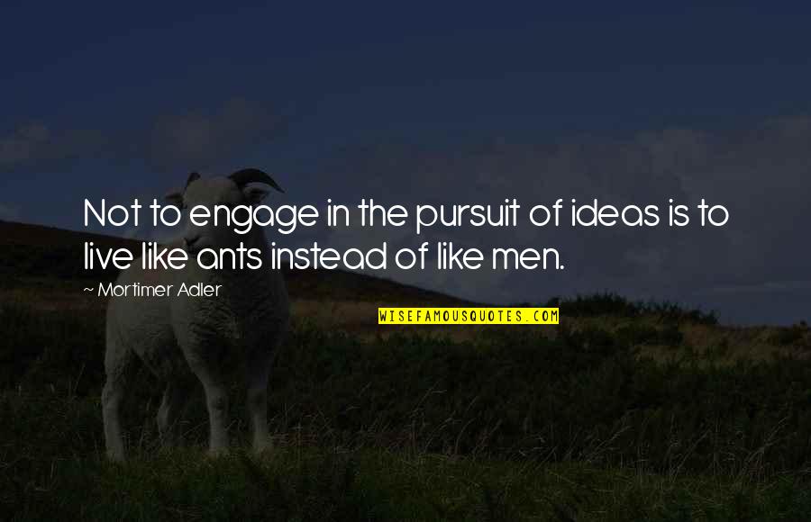 Pursuit Of Quotes By Mortimer Adler: Not to engage in the pursuit of ideas