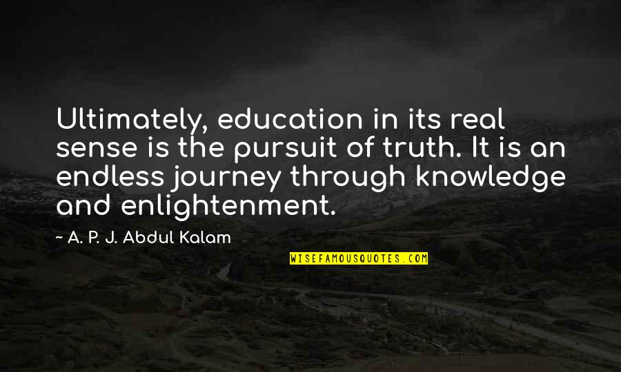 Pursuit Of Truth Quotes By A. P. J. Abdul Kalam: Ultimately, education in its real sense is the Pursuit Of Truth Quotes By A. P. J. Abdul Kalam: Ultimately, education in its real sense is the