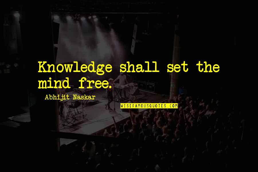 Pursuit Of Truth Quotes By Abhijit Naskar: Knowledge shall set the mind free.