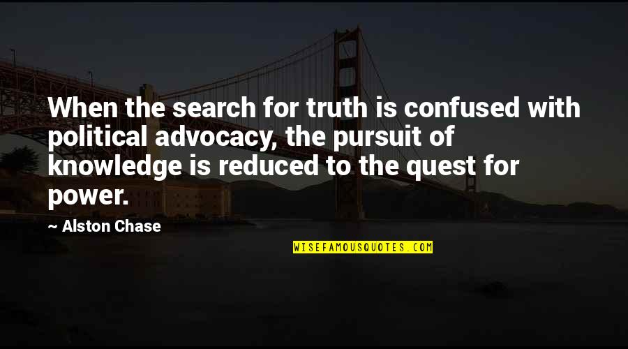 Pursuit Of Truth Quotes By Alston Chase: When the search for truth is confused with