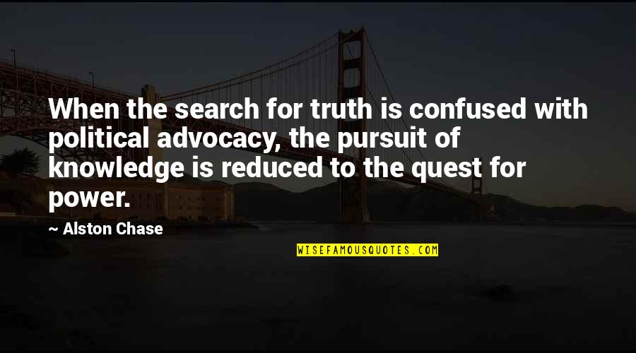 Pursuit Of Truth Quotes By Alston Chase: When the search for truth is confused with Pursuit Of Truth Quotes By Alston Chase: When the search for truth is confused with