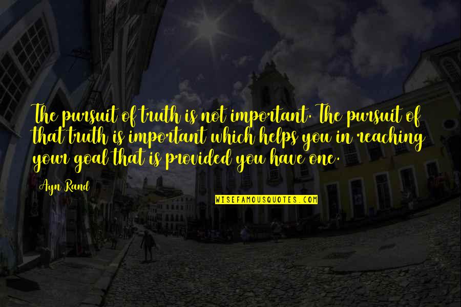 Pursuit Of Truth Quotes By Ayn Rand: The pursuit of truth is not important. The Pursuit Of Truth Quotes By Ayn Rand: The pursuit of truth is not important. The