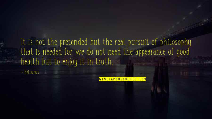 Pursuit Of Truth Quotes By Epicurus: It is not the pretended but the real