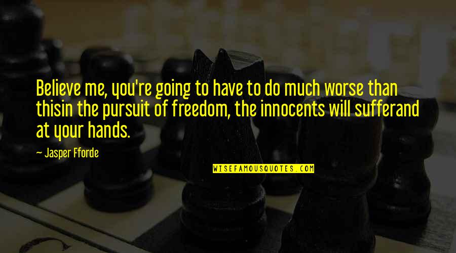 Pursuit Of Truth Quotes By Jasper Fforde: Believe me, you're going to have to do Pursuit Of Truth Quotes By Jasper Fforde: Believe me, you're going to have to do
