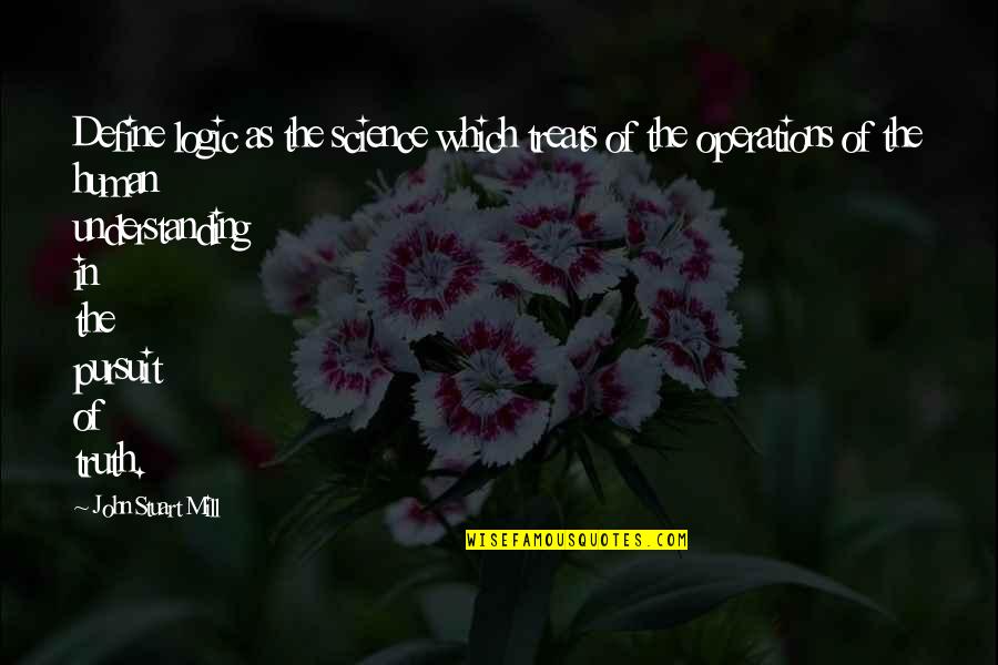 Pursuit Of Truth Quotes By John Stuart Mill: Define logic as the science which treats of Pursuit Of Truth Quotes By John Stuart Mill: Define logic as the science which treats of