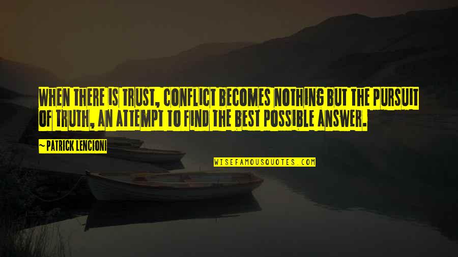 Pursuit Of Truth Quotes By Patrick Lencioni: When there is trust, conflict becomes nothing but Pursuit Of Truth Quotes By Patrick Lencioni: When there is trust, conflict becomes nothing but