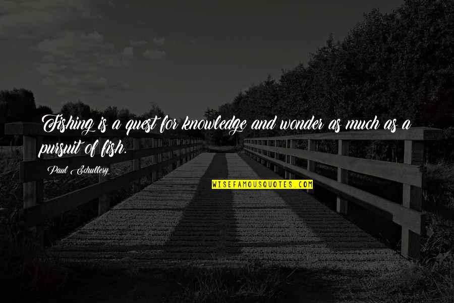 Pursuit Of Wonder Quotes By Paul Schullery: Fishing is a quest for knowledge and wonder