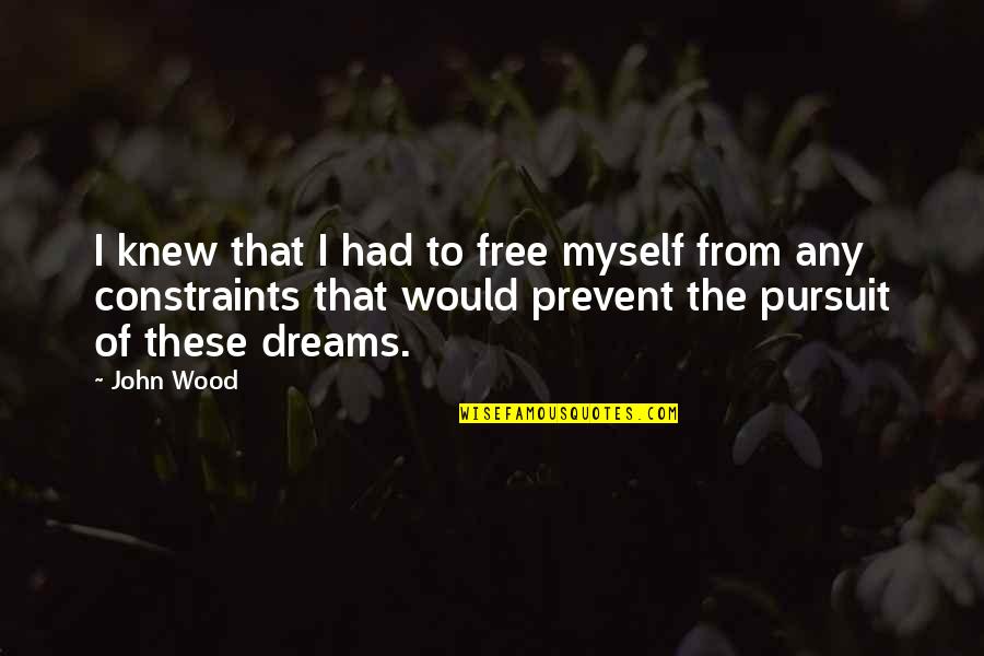 Pursuit Of Your Dreams Quotes By John Wood: I knew that I had to free myself