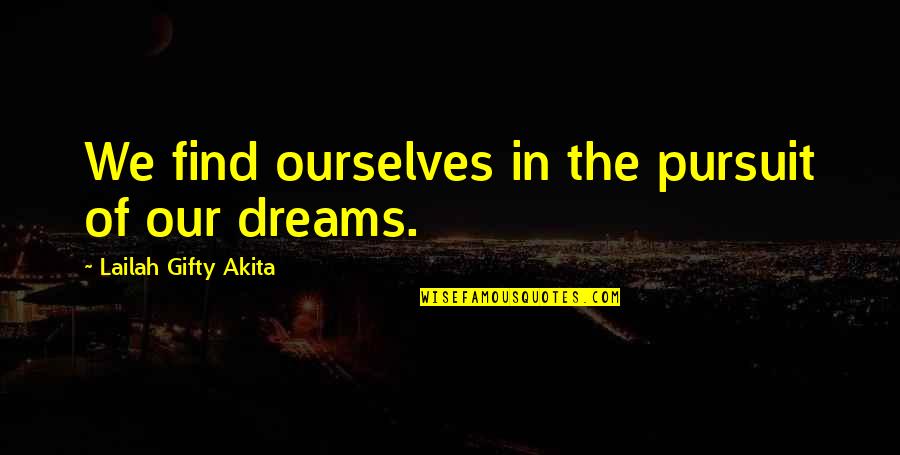 Pursuit Of Your Dreams Quotes By Lailah Gifty Akita: We find ourselves in the pursuit of our