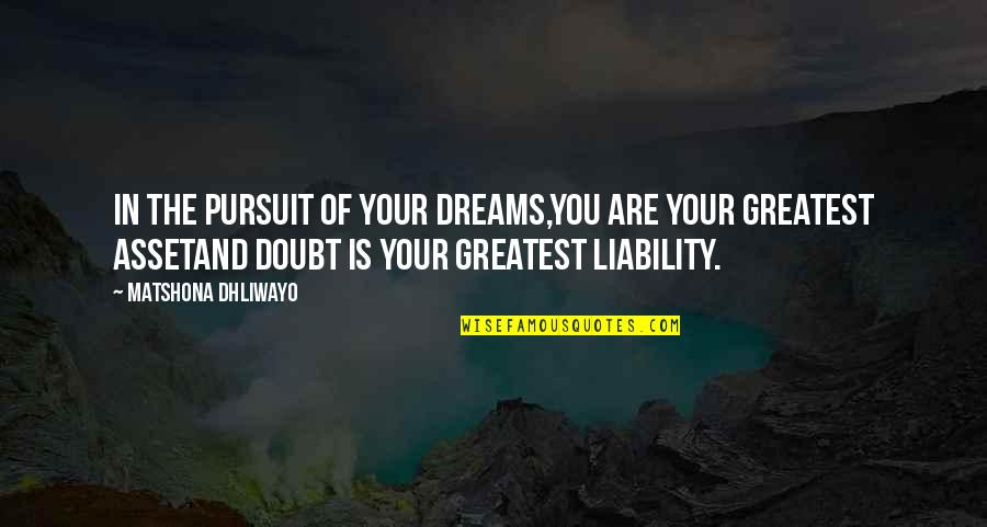 Pursuit Of Your Dreams Quotes By Matshona Dhliwayo: In the pursuit of your dreams,you are your