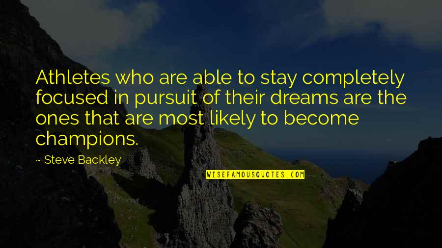 Pursuit Of Your Dreams Quotes By Steve Backley: Athletes who are able to stay completely focused
