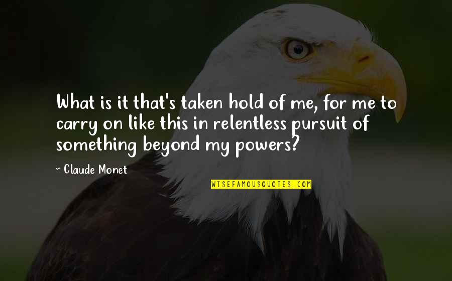 Pursuit Quotes By Claude Monet: What is it that's taken hold of me,