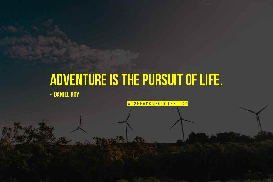 Pursuit Quotes By Daniel Roy: Adventure is the pursuit of life.