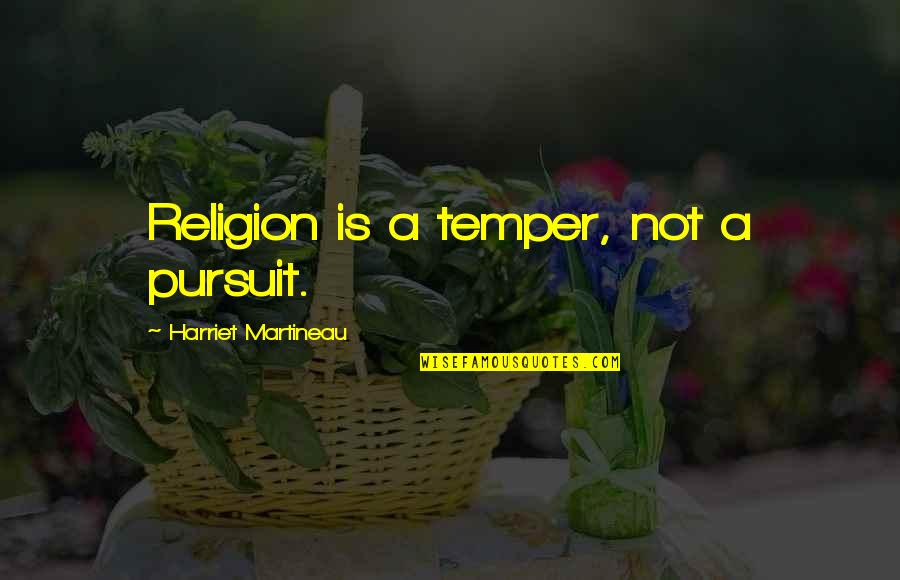 Pursuit Quotes By Harriet Martineau: Religion is a temper, not a pursuit.