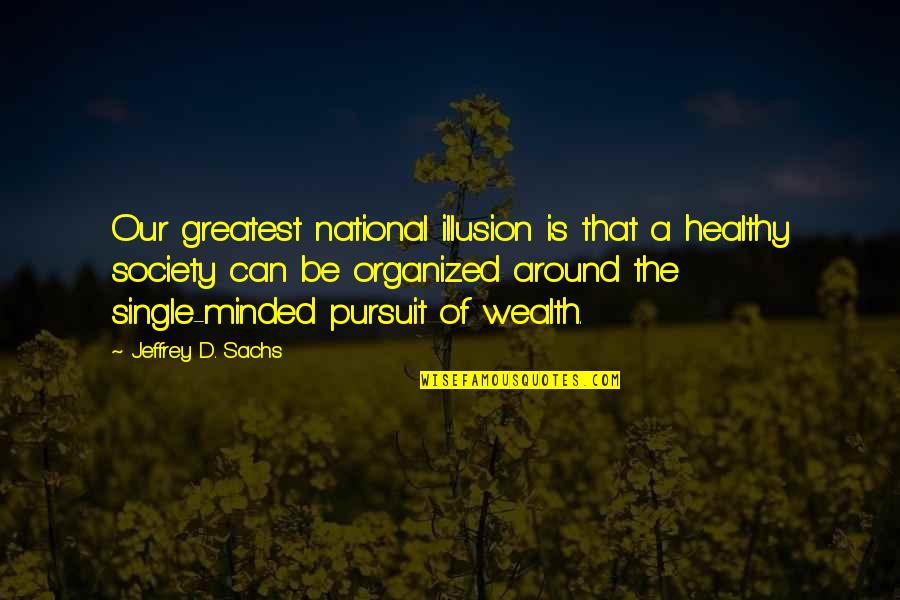 Pursuit Quotes By Jeffrey D. Sachs: Our greatest national illusion is that a healthy