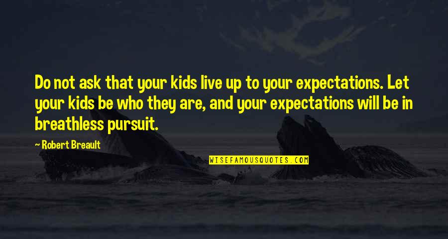 Pursuit Quotes By Robert Breault: Do not ask that your kids live up