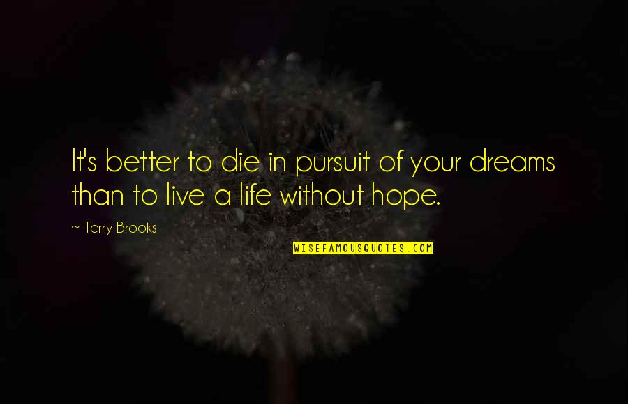 Pursuit Your Dreams Quotes By Terry Brooks: It's better to die in pursuit of your