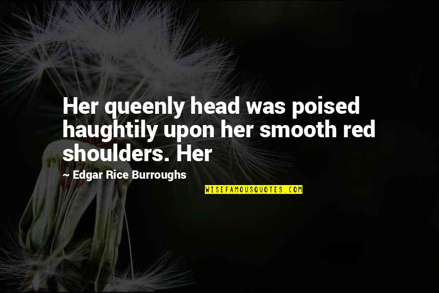 Pursuitist Subscribe Quotes By Edgar Rice Burroughs: Her queenly head was poised haughtily upon her