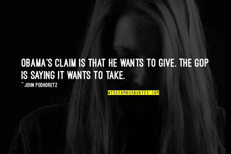 Pursuitist Subscribe Quotes By John Podhoretz: Obama's claim is that he wants to give.