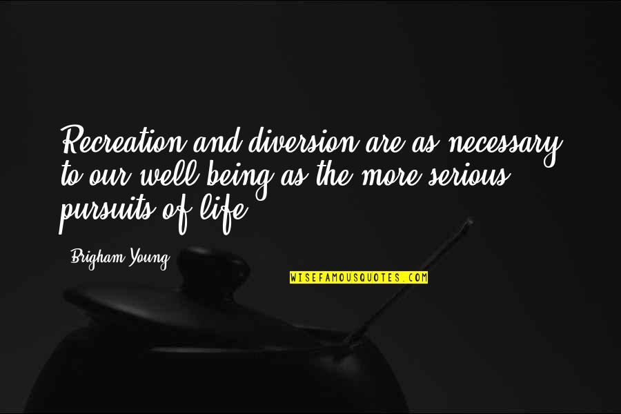 Pursuits Quotes By Brigham Young: Recreation and diversion are as necessary to our Pursuits Quotes By Brigham Young: Recreation and diversion are as necessary to our