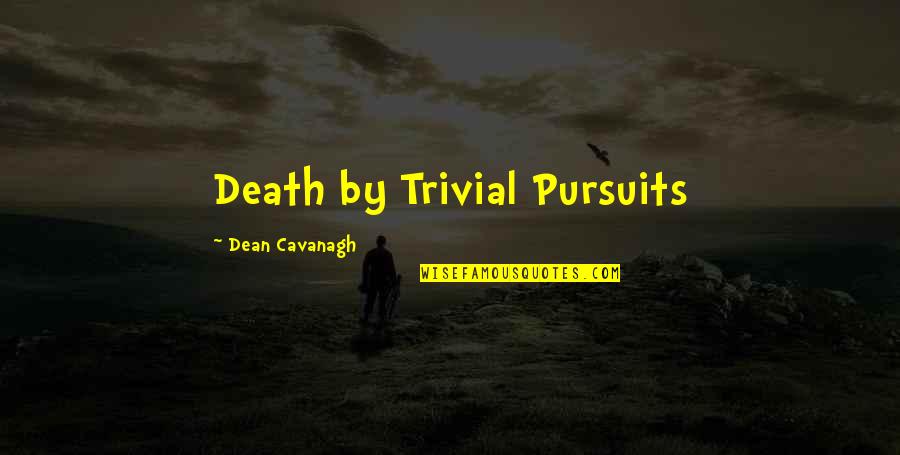 Pursuits Quotes By Dean Cavanagh: Death by Trivial Pursuits