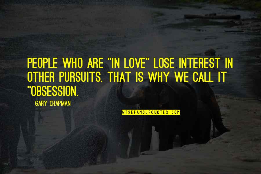 Pursuits Quotes By Gary Chapman: People who are "in love" lose interest in