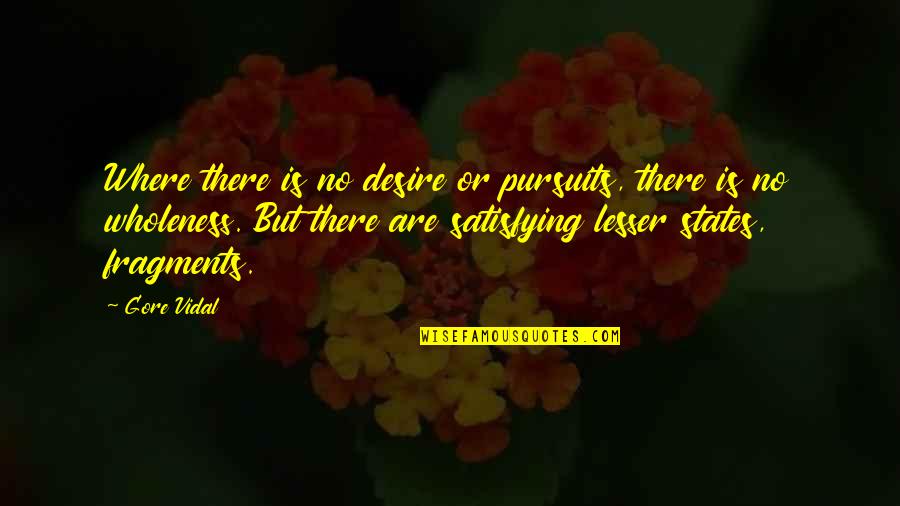 Pursuits Quotes By Gore Vidal: Where there is no desire or pursuits, there