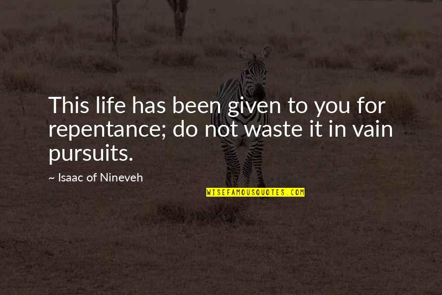 Pursuits Quotes By Isaac Of Nineveh: This life has been given to you for