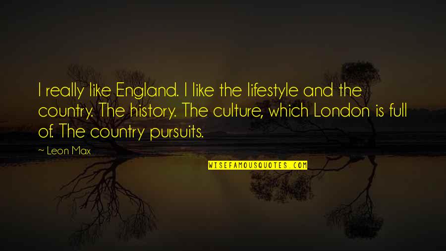 Pursuits Quotes By Leon Max: I really like England. I like the lifestyle