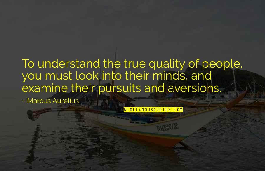 Pursuits Quotes By Marcus Aurelius: To understand the true quality of people, you