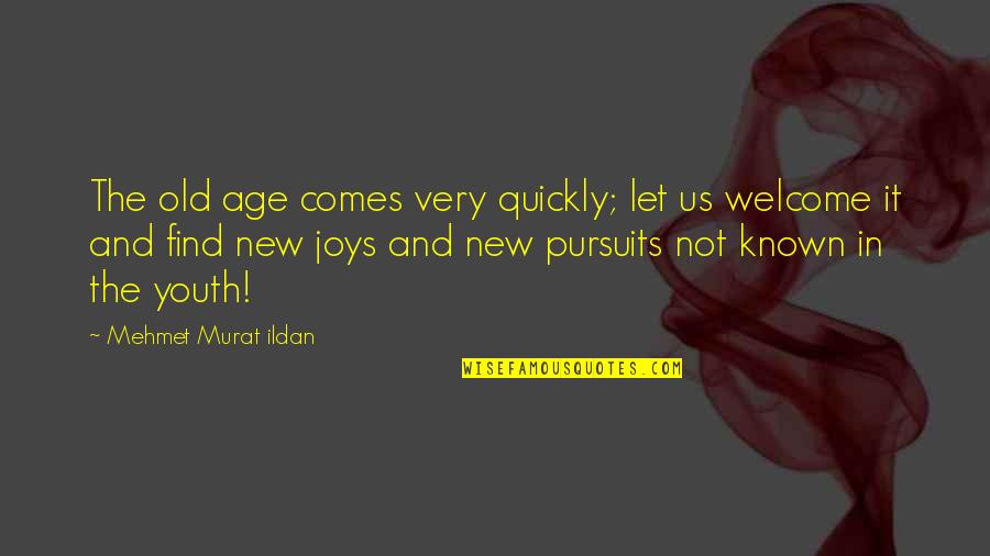 Pursuits Quotes By Mehmet Murat Ildan: The old age comes very quickly; let us