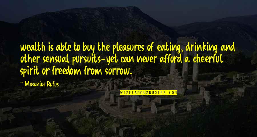 Pursuits Quotes By Musonius Rufus: wealth is able to buy the pleasures of