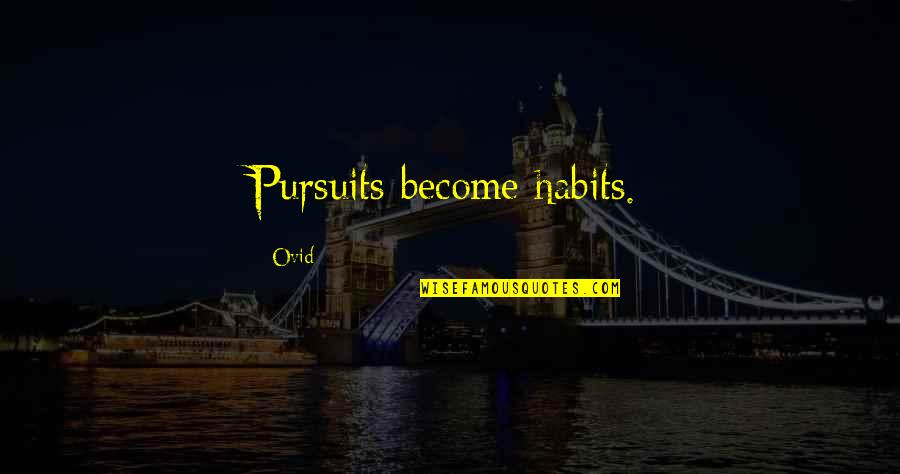 Pursuits Quotes By Ovid: Pursuits become habits.