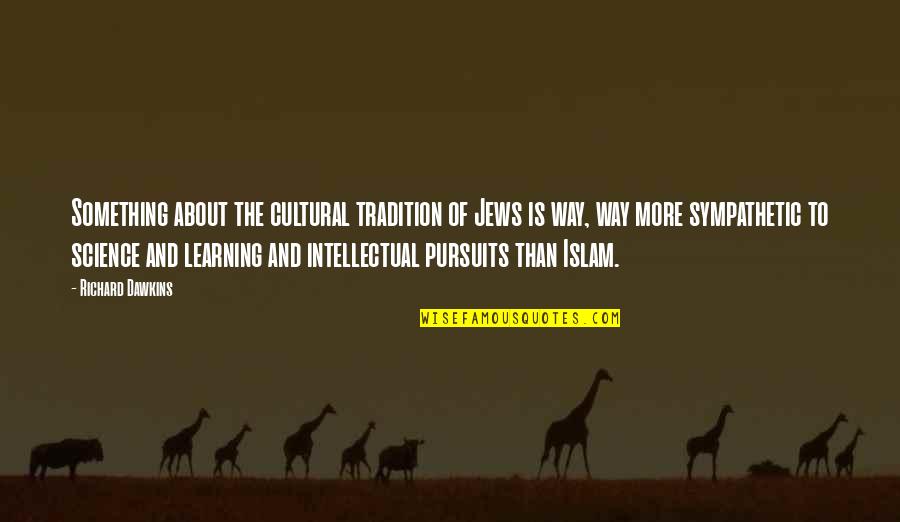 Pursuits Quotes By Richard Dawkins: Something about the cultural tradition of Jews is Pursuits Quotes By Richard Dawkins: Something about the cultural tradition of Jews is