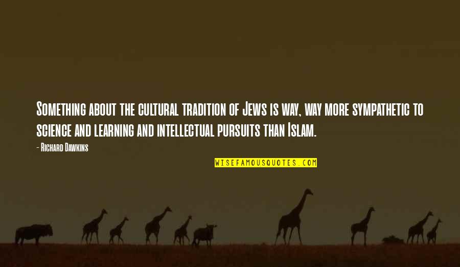 Pursuits Quotes By Richard Dawkins: Something about the cultural tradition of Jews is