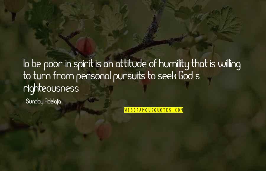 Pursuits Quotes By Sunday Adelaja: To be poor in spirit is an attitude Pursuits Quotes By Sunday Adelaja: To be poor in spirit is an attitude
