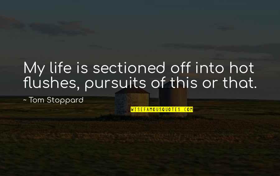 Pursuits Quotes By Tom Stoppard: My life is sectioned off into hot flushes,