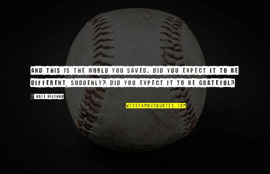 Pursuits Shadyside Quotes By Kate Milford: And this is the world you saved. Did Pursuits Shadyside Quotes By Kate Milford: And this is the world you saved. Did