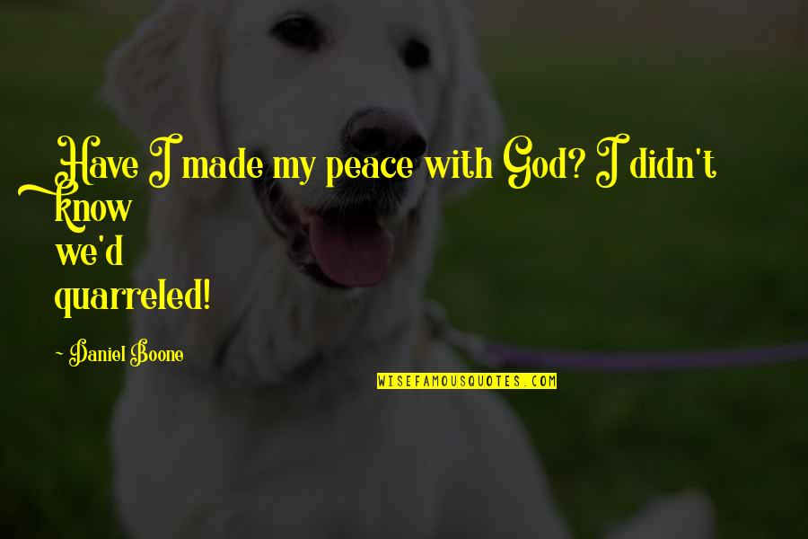 Purt Quotes By Daniel Boone: Have I made my peace with God? I Purt Quotes By Daniel Boone: Have I made my peace with God? I
