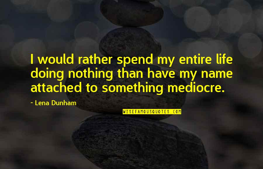 Purt Quotes By Lena Dunham: I would rather spend my entire life doing