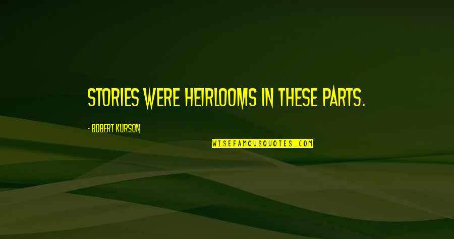 Purtarea Abuziva Quotes By Robert Kurson: Stories were heirlooms in these parts. Purtarea Abuziva Quotes By Robert Kurson: Stories were heirlooms in these parts.