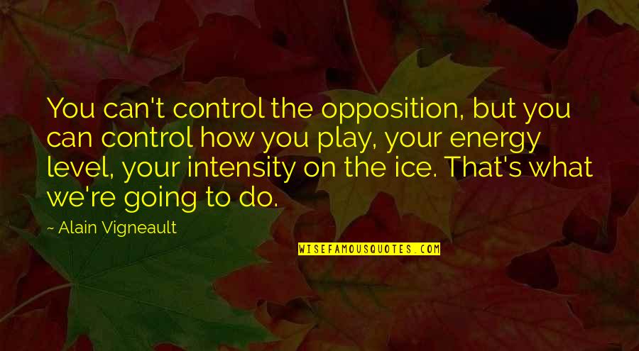 Purtarea Aparatului Quotes By Alain Vigneault: You can't control the opposition, but you can