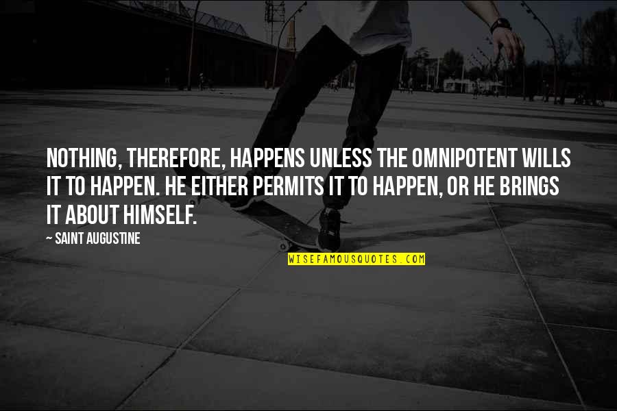 Purtarea De Grija Quotes By Saint Augustine: Nothing, therefore, happens unless the Omnipotent wills it Purtarea De Grija Quotes By Saint Augustine: Nothing, therefore, happens unless the Omnipotent wills it