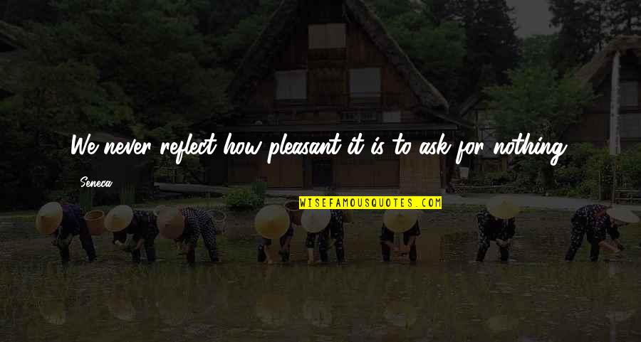 Purtarea Mastilor Quotes By Seneca.: We never reflect how pleasant it is to