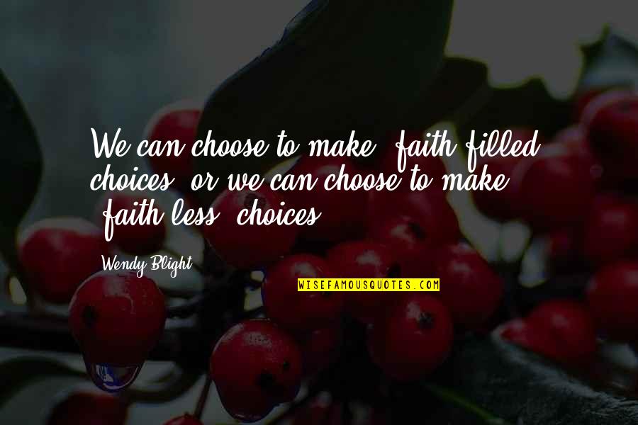Purtati Masca Quotes By Wendy Blight: We can choose to make "faith-filled" choices, or Purtati Masca Quotes By Wendy Blight: We can choose to make "faith-filled" choices, or