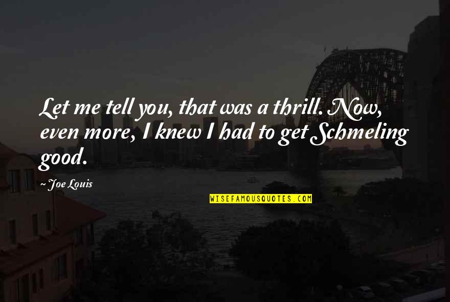 Purtatorul Quotes By Joe Louis: Let me tell you, that was a thrill.