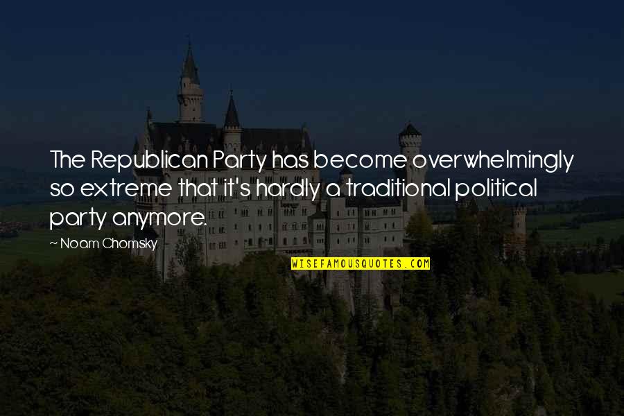 Purtell Vaughn Quotes By Noam Chomsky: The Republican Party has become overwhelmingly so extreme