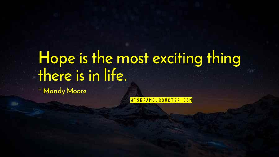 Purtill Steele Quotes By Mandy Moore: Hope is the most exciting thing there is Purtill Steele Quotes By Mandy Moore: Hope is the most exciting thing there is